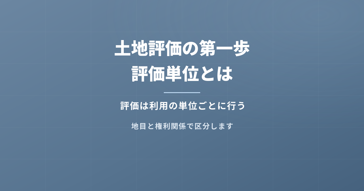 土地評価に必要な最初のステップ！評価単位をわかりやすく解説のアイキャッチ画像